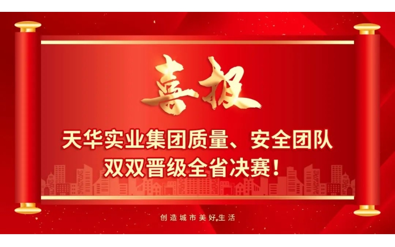喜報 - 天華實業(yè)集團質(zhì)量、安全團隊雙雙晉級全省決賽！