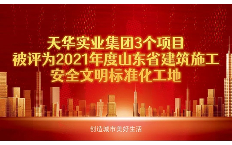 喜報！天華實業(yè)集團3個項目被評為2021年度“山東省建筑施工安全文明標準化工地”