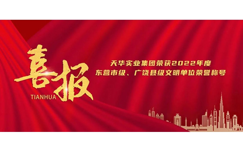 天華實(shí)業(yè)集團(tuán)榮獲2022年度東營市級(jí)、廣饒縣級(jí)文明單位榮譽(yù)稱號(hào)